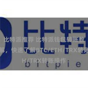 比特派推荐 比特派钱包转账教程详解，快速了解BTC/ETH/TRX转账操作