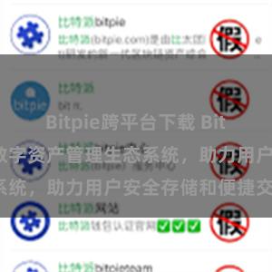 Bitpie跨平台下载 Bitpie钱包：打造数字资产管理生态系统，助力用户安全存储和便捷交易。