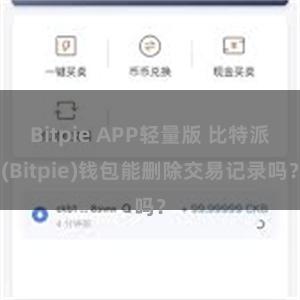 Bitpie APP轻量版 比特派(Bitpie)钱包能删除交易记录吗？