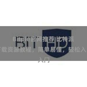 Bitpie官网推荐 比特派下载资源教程，简单易懂，轻松入门