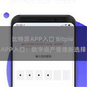 比特派APP入口 Bitpie APP入口：数字资产管理新选择