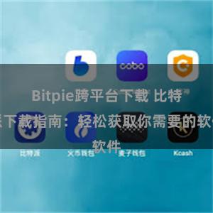 Bitpie跨平台下载 比特派下载指南：轻松获取你需要的软件