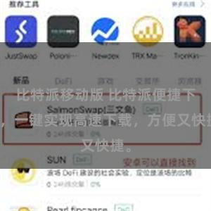 比特派移动版 比特派便捷下载，一键实现高速下载，方便又快捷。