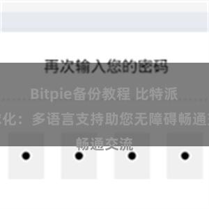 Bitpie备份教程 比特派全球化：多语言支持助您无障碍畅通交流