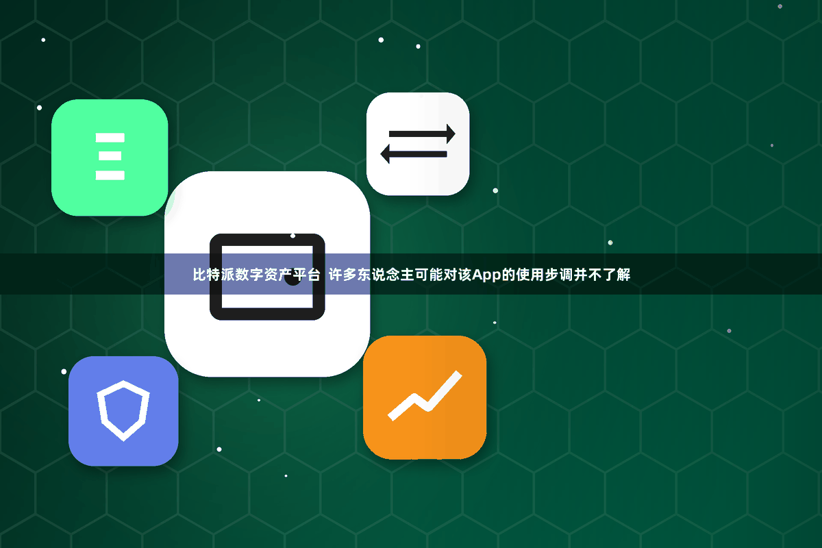 比特派数字资产平台  许多东说念主可能对该App的使用步调并不了解