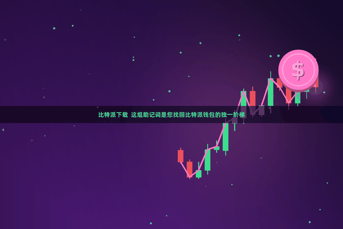 比特派下载  这组助记词是您找回比特派钱包的独一阶梯